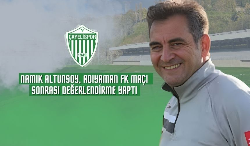 Namık Altunsoy, Adıyaman FK Maçı Sonrası Değerlendirme Yaptı