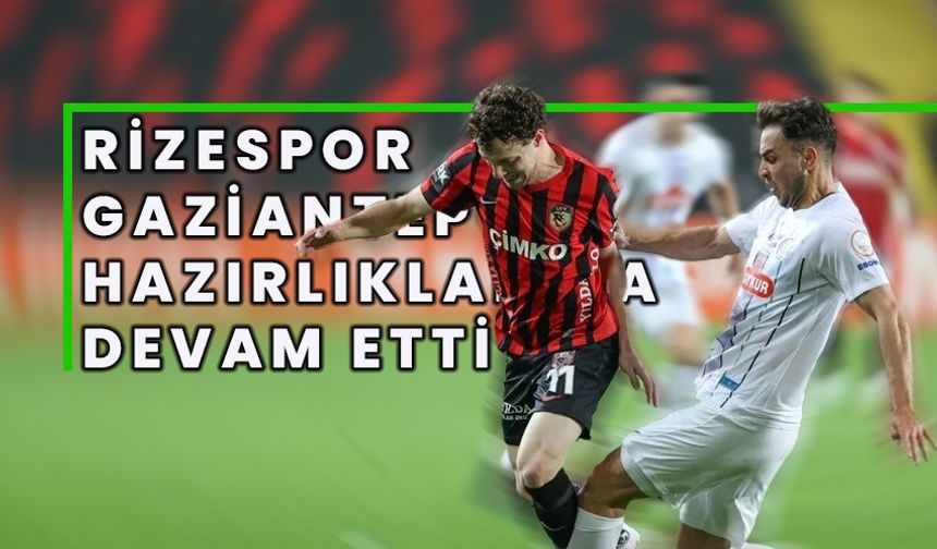 Çaykur Rizespor, Gaziantep FK maçının hazırlıklarına devam etti