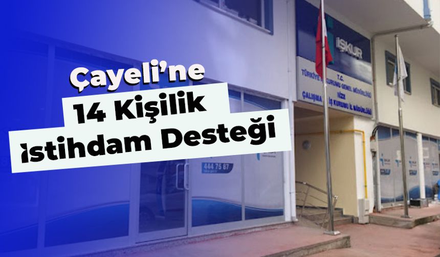 İŞKUR’dan Çayeli’ne 14 Kişilik İstihdam Desteği