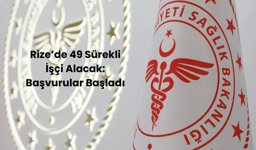Sağlık Bakanlığı Rize’de 49 Sürekli İşçi Alacak: Başvurular Başladı