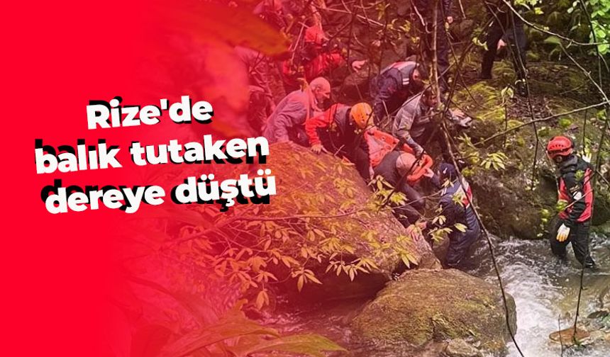 Rize'de balık tuttuğu dereye düşen kişi çıktığı kayanın üzerinden ekiplerce alındı