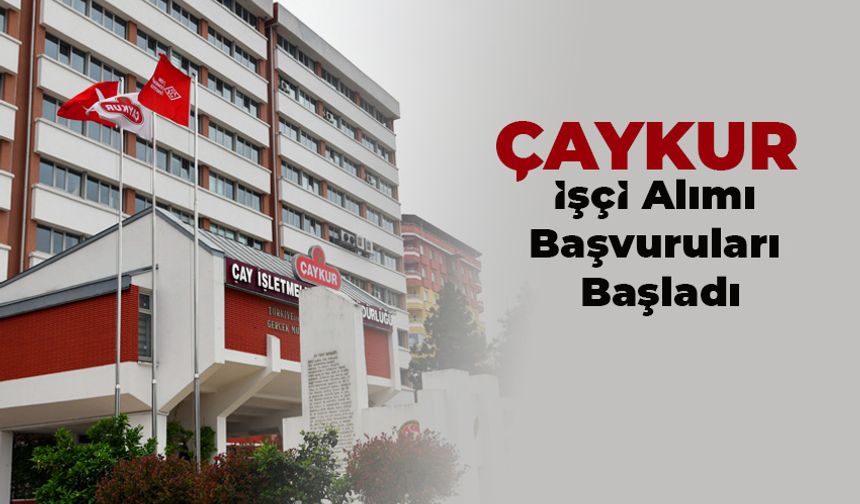 ÇAYKUR 1500 Mevsimlik İşçi Alımı Başvuruları Başladı