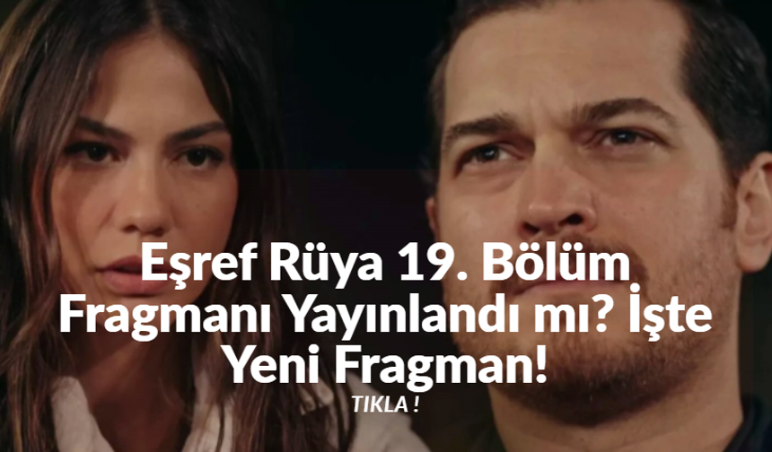 Eşref Rüya 19. Bölüm Fragmanı Yayınlandı mı? İşte Yeni Fragman!