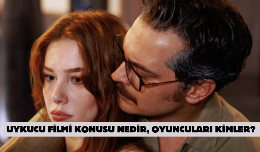 Uykucu filmi konusu nedir, oyuncuları kimler? Çağatay Ulusoy ve Elçin Sangu’dan iddialı proje!