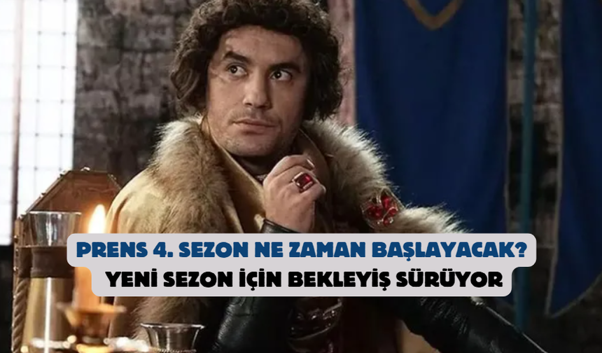 Prens 4. Sezon Ne Zaman Başlayacak? Yeni Sezon İçin Bekleyiş Sürüyor