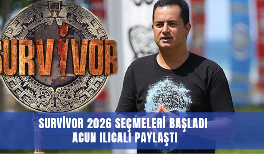 Survivor 2026 seçmeleri başladı: Acun Ilıcalı paylaştı