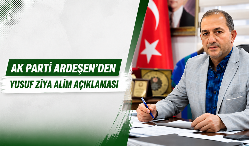 AK Parti Ardeşen İlçe Başkanı Bozkan'dan Yusuf Ziya Alim açıklaması