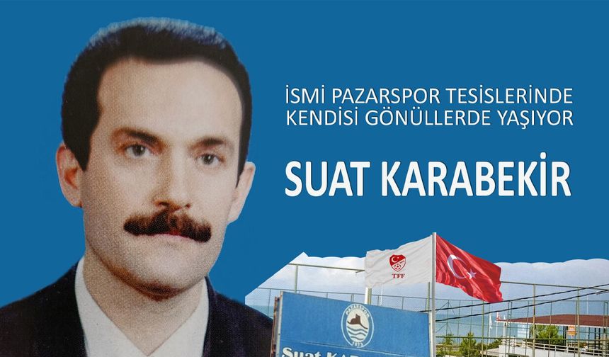 İSMİ PAZARSPOR TESİSLERİNDE, KENDİSİ YÜREKLERDE YAŞIYOR: SUAT KARABEKİR