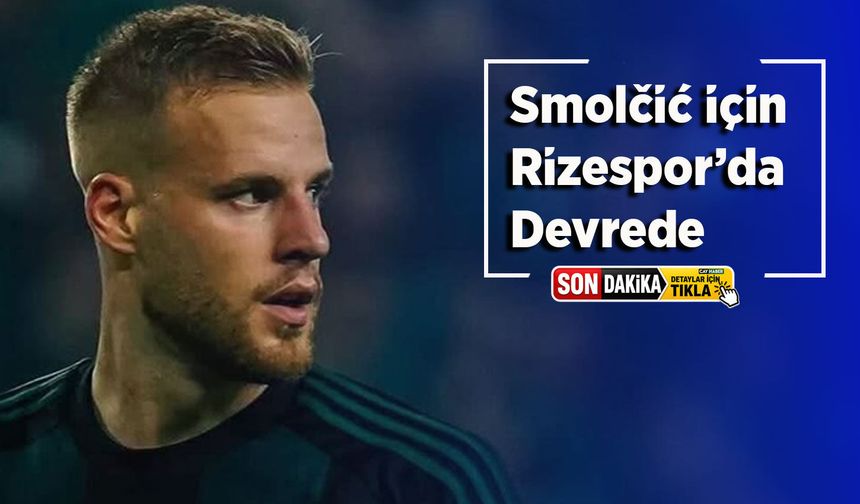 Çaykur Rizespor’da Transfer Çalışmaları Başladı: Smolčić İddiası
