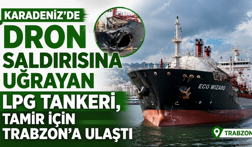 Karadeniz'de dron saldırısına uğrayan LPG tankeri, tamir için Trabzon'a ulaştı