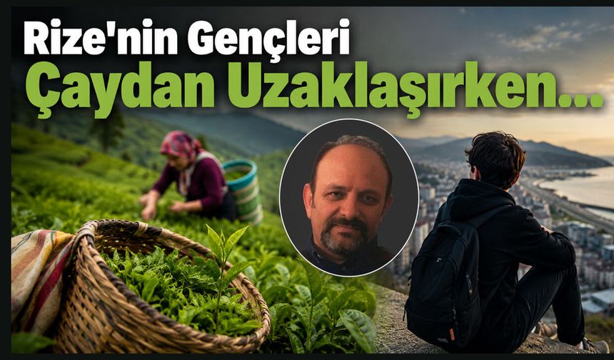 Rize'nin Gençleri Çaydan Uzaklaşırken…