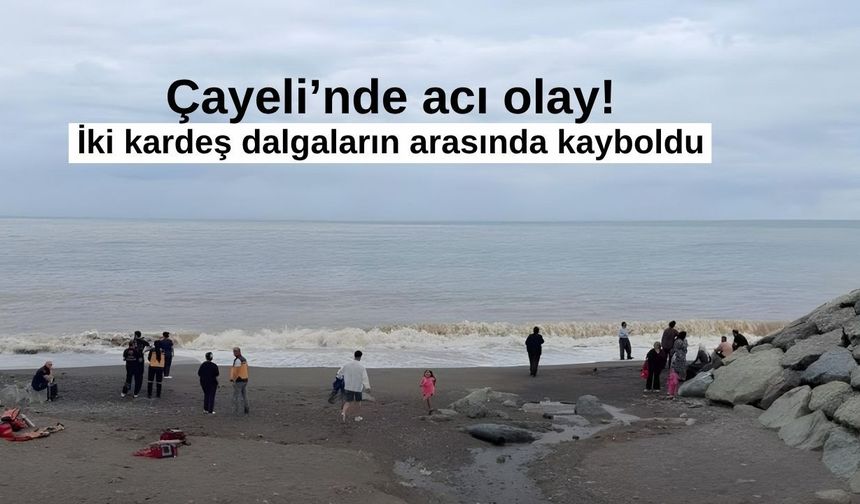 Çayeli’nde Denize Giren İki Kardeş Dalgaların Arasında Kayboldu: 1 Ölü, 1 Kayıp